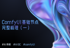 ComfyUI 新手入门！完整梳理 ComfyUI 的核心节点（一）