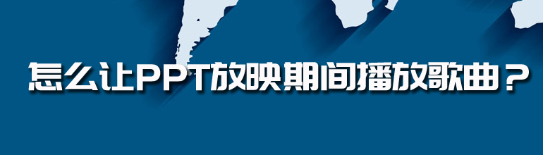 怎么让PPT放映期间播放歌曲？