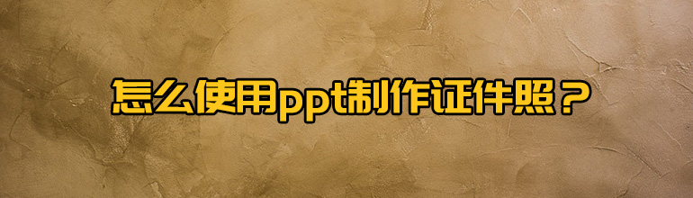 怎么使用ppt制作证件照？