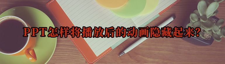 PPT怎样将播放后的动画隐藏起来？