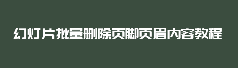 幻灯片快批量删除页脚页眉内容教程