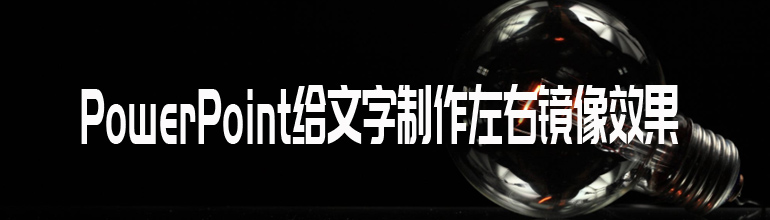 PowerPoint给文字制作左右镜像效果 