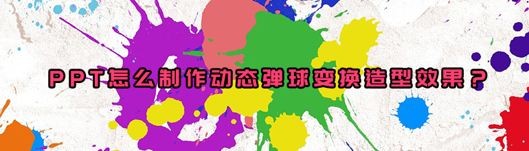 PPT怎么制作动态弹球变换造型效果？