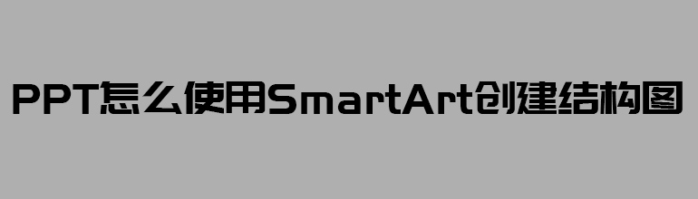 PPT怎么使用SmartArt创建结构图