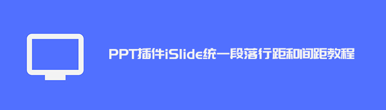 PPT插件iSlide统一段落行距和间距教程