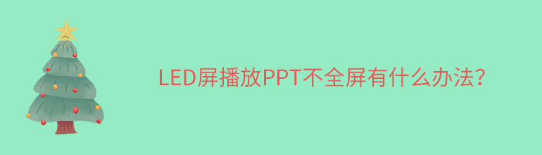 LED屏播放PPT不全屏有什么办法？