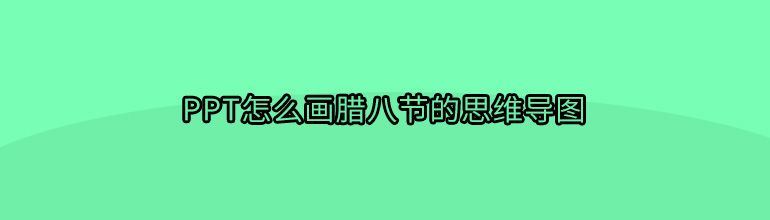 PPT怎么画腊八节的思维导图