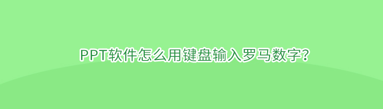PPT软件怎么用键盘输入罗马数字？