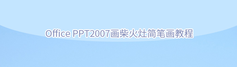 Office PPT2007画柴火灶简笔画教程