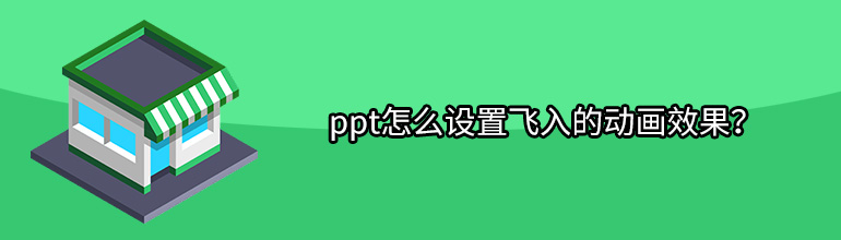  ppt怎么设置飞入的动画效果？