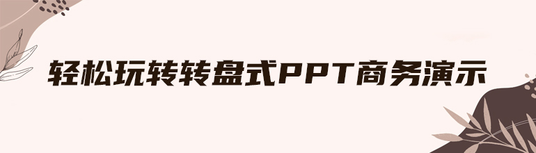 轻松玩转转盘式PPT商务演示