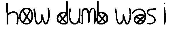 How Dumb Was I字体