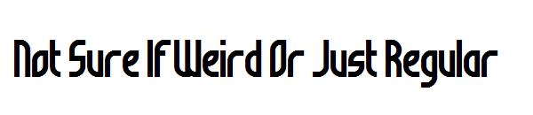 Not Sure If Weird Or Just Regular字体