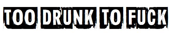 Too drunk to fuck字体